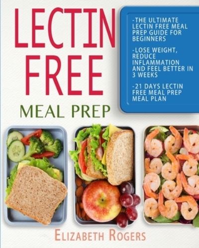 Cover for Elizabeth Rogers · Lectin Free Meal Prep : The Ultimate Lectin Free Meal Prep Guide for Beginners Lose Weight, Reduce Inflammation and Feel Better in 3 Weeks, 21 Days Lectin Free Meal Prep Meal Plan (Paperback Book) (2020)