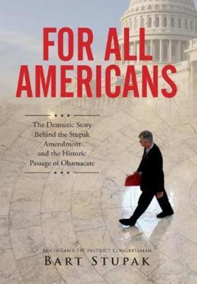 Cover for Hon Bart T Stupak · For All Americans (The Dramatic Story Behind the Stupak Amendment and the Historic Passage of Obamacare) (Innbunden bok) (2017)