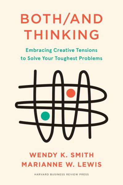 Both / And Thinking: Embracing Creative Tensions to Solve Your Toughest Problems - Wendy Smith - Libros - Harvard Business Review Press - 9781647821043 - 9 de agosto de 2022