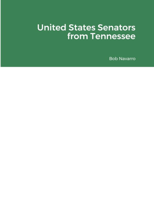 United States Senators from Tennessee - Bob Navarro - Livros - Lulu Press - 9781678128043 - 1 de fevereiro de 2022