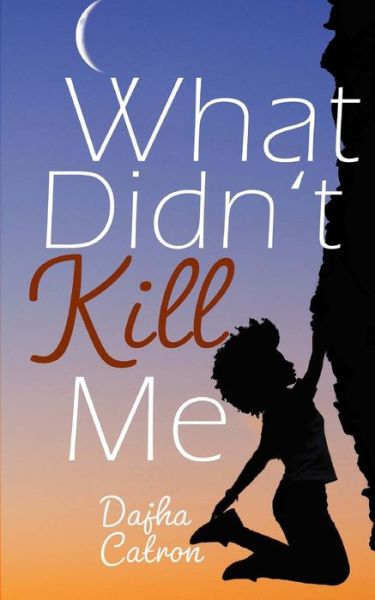 Cover for Dajha Catron · What Didn't Kill Me (Taschenbuch) (2018)