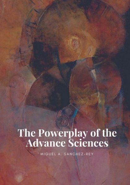 Cover for Miguel a Sanchez-Rey · The Powerplay of the Advance Sciences (Paperback Book) (2018)