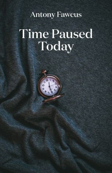 Cover for Antony Fawcus · Time Paused Today (Paperback Book) (2022)