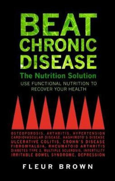 Cover for Fleur Brown · Beat Chronic Disease: The Nutrition Solution: Use Functional Nutrition to Recover Your Health (Paperback Book) (2018)