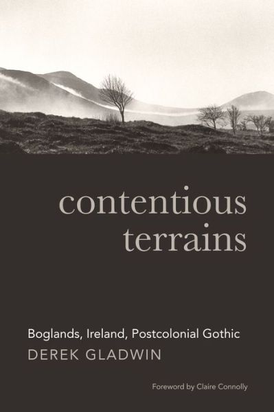 Cover for Derek Gladwin · Contentious Terrains: Boglands in the Irish Postcolonial Gothic (Hardcover Book) (2016)