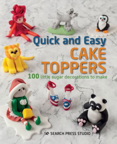 Quick and Easy Cake Toppers: 100 Little Sugar Decorations to Make - Quick and Easy - Search Press Studio - Kirjat - Search Press Ltd - 9781782218043 - tiistai 15. syyskuuta 2020