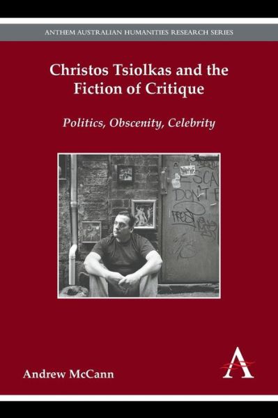 Cover for Andrew McCann · Christos Tsiolkas and the Fiction of Critique: Politics, Obscenity, Celebrity - Anthem Australian Humanities Research Series (Paperback Book) (2015)