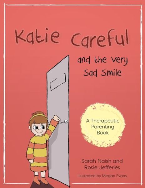 Cover for Sarah Naish · Katie Careful and the Very Sad Smile: A story about anxious and clingy behaviour - Therapeutic Parenting Books (Paperback Book) (2017)