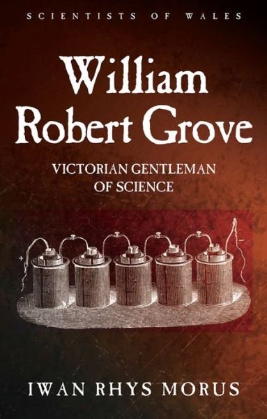 Cover for Iwan Rhys Morus · William Robert Grove: Victorian Gentleman of Science - Scientists of Wales (Paperback Bog) (2017)