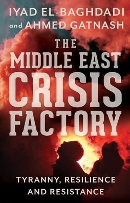 Cover for Iyad El-Baghdadi · The Middle East Crisis Factory: Tyranny, Resilience and Resistance (Pocketbok) (2021)