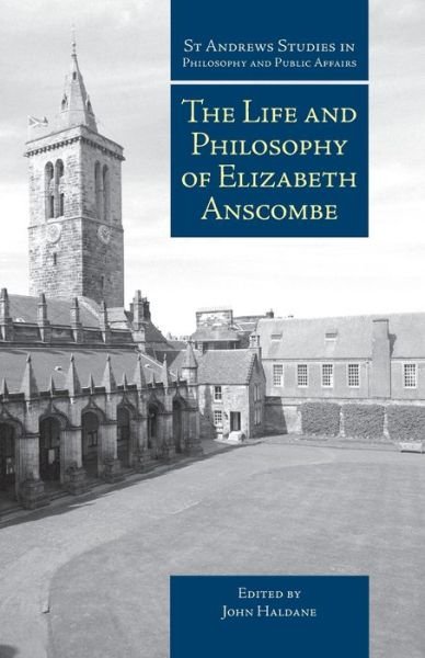 Cover for John Haldane · The Life and Philosophy of Elizabeth Anscombe - St Andrews Studies in Philosophy and Public Affairs (Paperback Bog) (2019)