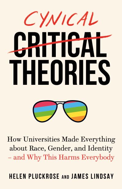 Cover for Helen Pluckrose · Cynical Theories: How Universities Made Everything about Race, Gender, and Identity - And Why this Harms Everybody (Hardcover Book) (2020)