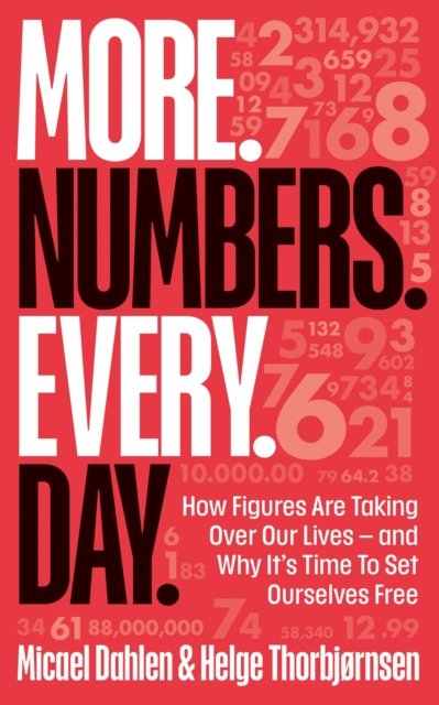 Cover for Micael Dahlen · More. Numbers. Every. Day.: How Figures Are Taking Over Our Lives – And Why It's Time to Set Ourselves Free (Hardcover bog) (2023)