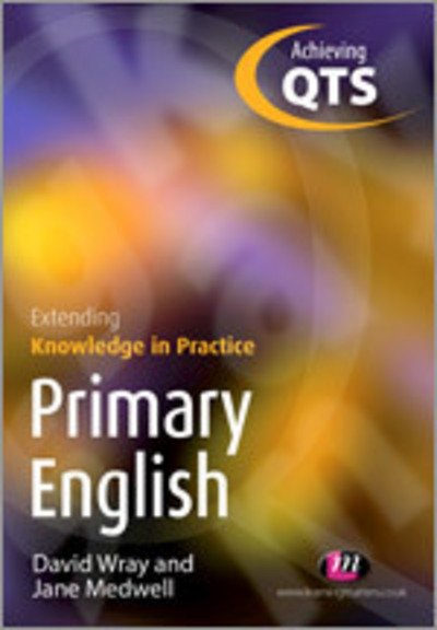 Cover for Wray, David (University of Warwick, UK) · Primary English: Extending Knowledge in Practice - Achieving QTS Extending Knowledge in Practice LM Series (Paperback Bog) (2008)
