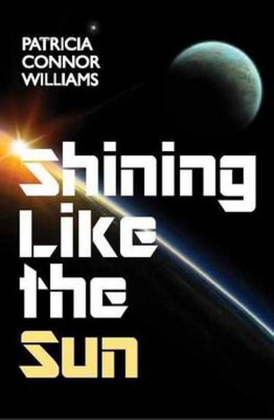 Shining Like The Sun - Patricia Connor Williams - Boeken - Melrose Books - 9781908645043 - 22 oktober 2012