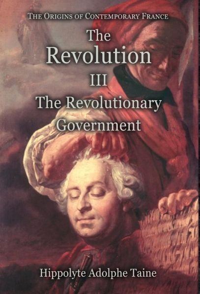 Cover for Hippolyte Adolphe Taine · The Revolution - III: The Revolutionary Government - Origins of Contemporary France (Hardcover Book) [New, edition] (2019)