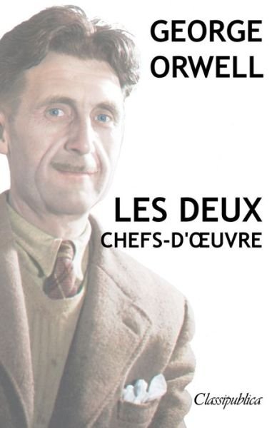 Cover for George Orwell · George Orwell - Les deux chefs-d'oeuvre: La ferme des animaux - 1984 - Classipublica (Paperback Book) (2019)