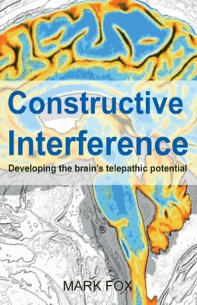 Cover for Mark Fox · Constructive Interference: Developing the brain's telepathic potential (Taschenbuch) (2019)