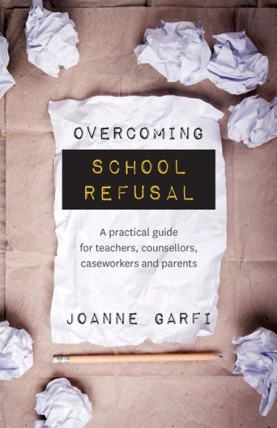 Cover for Joanne Garfi · Overcoming School Refusal: A Practical Guide for Teachers, Counsellors, Caseworkers and Parents (Paperback Book) (2018)