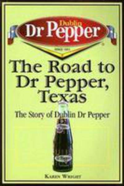 Cover for Karen Wright · The Road to Dr Pepper, Texas: The Story of Dublin Dr Pepper (Paperback Book) (2006)