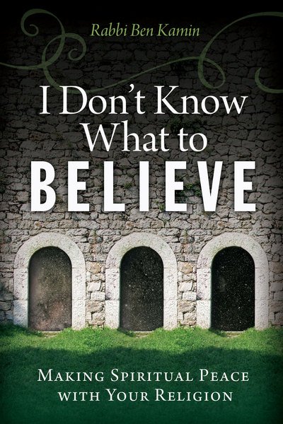 Cover for Kamin, Rabbi Ben (Rabbi Ben Kamin) · I Don't Know What to Believe: Making Spiritual Peace with Your Faith (Paperback Book) (2016)