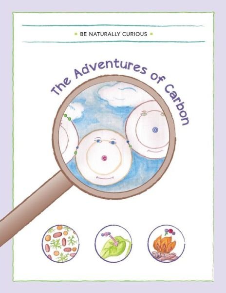 The Adventures of Carbon - Be Naturally Curious - Livres - Be Naturally Curious - 9781942403043 - 16 janvier 2015
