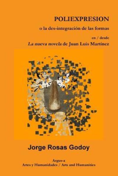 Cover for Jorge Rosas Godoy · POLIEXPRESION o la des-integracion de las formas en / desde La nueva novela de Juan Luis Martinez (Paperback Book) (2016)