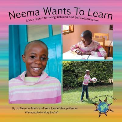 Cover for Jo Meserve Mach · Neema Wants To Learn: A True Story Promoting Inclusion and Self-Determination - Finding My World (Paperback Book) (2016)