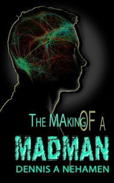 Cover for Dennis a Nehamen · The Making Of A Madman (Paperback Book) (2016)
