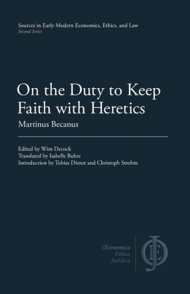 Cover for Martinus Becanus · On the Duty to Keep Faith with Heretics - Sources in Early Modern Economics, Ethics, and Law (Paperback Book) (2019)