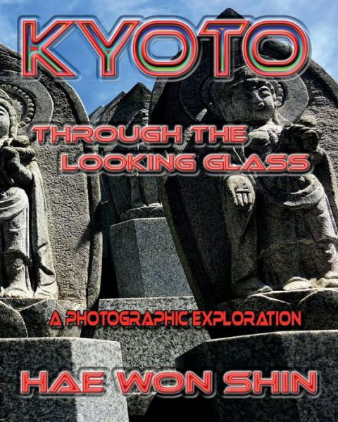 Cover for Hae Won Shin · Kyoto Through the Looking Glass : A Photographic Exploration (Paperback Book) (2018)