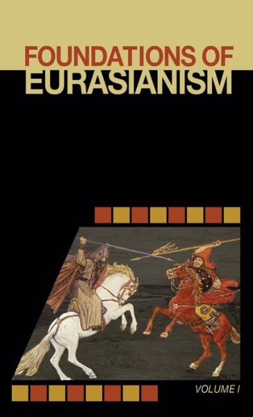 Cover for Foundations of Eurasianism: Volume I - Foundations of Eurasianism (Hardcover Book) (2020)