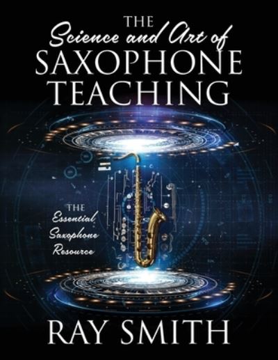 The Science and Art of Saxophone Teaching: The Essential Saxophone Resource - Ray Smith - Böcker - Outskirts Press - 9781977236043 - 9 februari 2021