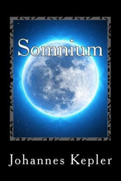 Somnium - Johannes Kepler - Livres - Createspace Independent Publishing Platf - 9781982032043 - 26 décembre 2017