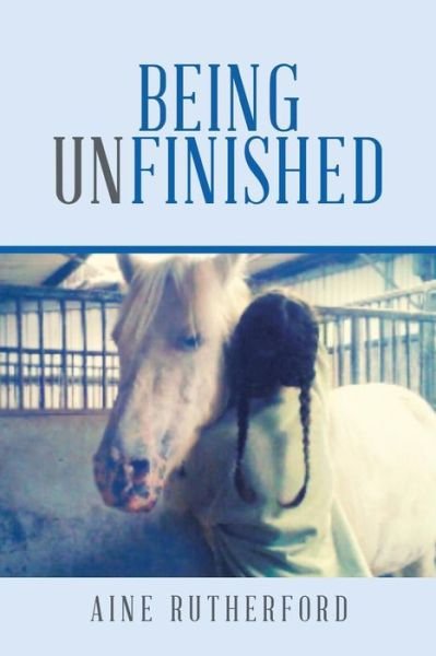 Cover for Aine Rutherford · Being Unfinished (Paperback Book) (2019)
