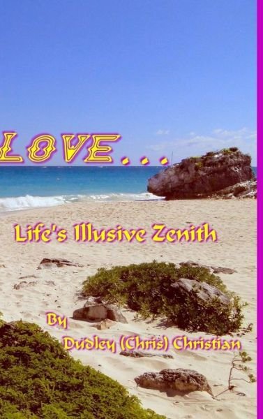 Cover for Dudley (Chris) Christian · Love... Life's Illusive Zenith (Book) (2017)