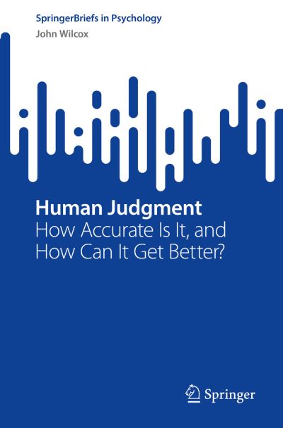 Cover for John Wilcox · Human Judgment: How Accurate Is It, and How Can It Get Better? - SpringerBriefs in Psychology (Paperback Book) [1st ed. 2022 edition] (2023)