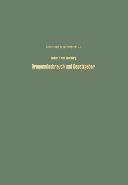 Cover for W P V Wartburg · Drogenmissbrauch Und Gesetzgeber: Methodik Und Moeglichkeiten Einer Optimalen Kontrolle Des Missbrauchs Von Drogen Und Arzeimitteln - Experientia Supplementum (Paperback Book) [Softcover Reprint of the Original 1st 1974 edition] (2014)