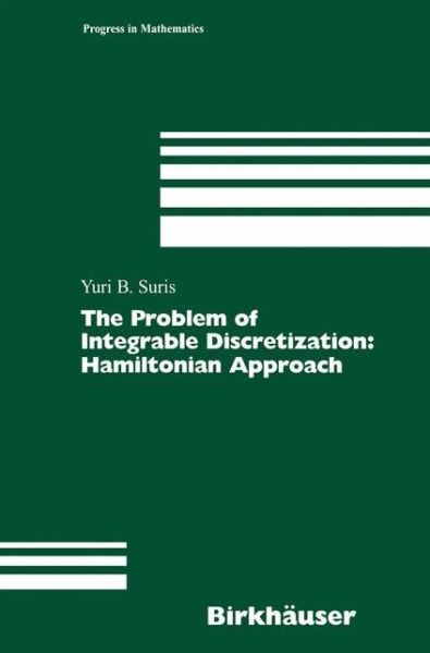 The Problem of Integrable Discretization: Hamiltonian Approach - Progress in Mathematics - Yuri B. Suris - Books - Birkhauser Verlag AG - 9783034894043 - November 5, 2012
