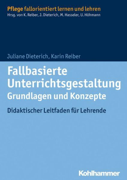 Fallbasierte Unterrichtsgestaltung Grundlagen Und Konzepte: Didaktischer Leitfaden F|r Lehrende (Pflege Fallorientiert Lernen Und Lehren) (German Edition) - Karin Reiber - Books - Kohlhammer Verlag - 9783170226043 - April 30, 2014