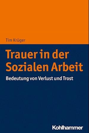 Trauer und Soziale Arbeit - Tim Krüger - Books - Kohlhammer, W., GmbH - 9783170408043 - September 14, 2022