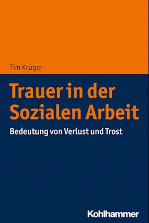 Trauer und Soziale Arbeit - Tim Krüger - Książki - Kohlhammer, W., GmbH - 9783170408043 - 14 września 2022