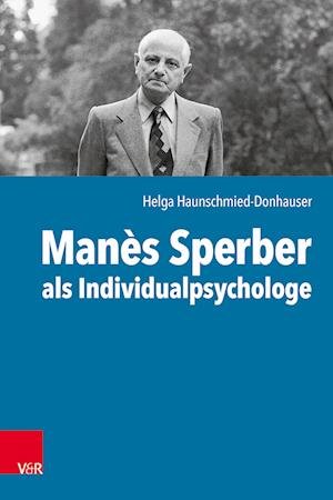 Cover for Helga Haunschmied-Donhauser · Manes Sperber als Individualpsychologe: Der Einfluss der Individualpsychologie auf Manes Sperbers autobiografisches und literarisches Schreiben (Paperback Book) (2023)