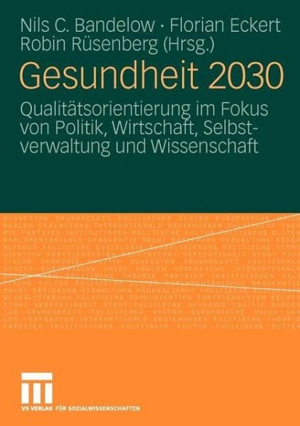 Cover for Nils C Bandelow · Gesundheit 2030: Qualitatsorientierung Im Fokus Von Politik, Wirtschaft, Selbstverwaltung Und Wissenschaft (Taschenbuch) [2010 edition] (2009)