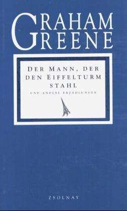 Cover for Graham Greene · Der Mann, der den Eiffelturm stahl und andere Erzählungen (Gebundenes Buch) (1993)