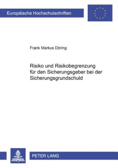 Cover for Frank Markus Doring · Risiko Und Risikobegrenzung Fuer Den Sicherungsgeber Bei Der Sicherungsgrundschuld - Europaeische Hochschulschriften Recht (Paperback Book) [German edition] (2001)