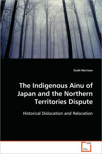 Cover for Scott Harrison · The Indigenous Ainu of Japan and the Northern Territories Dispute: Historical Dislocation and Relocation (Paperback Book) (2008)