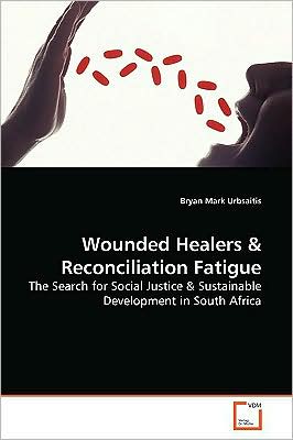Cover for Bryan Mark Urbsaitis · Wounded Healers &amp; Reconciliation Fatigue: the Search for Social Justice &amp; Sustainable Development in South Africa (Paperback Book) (2009)