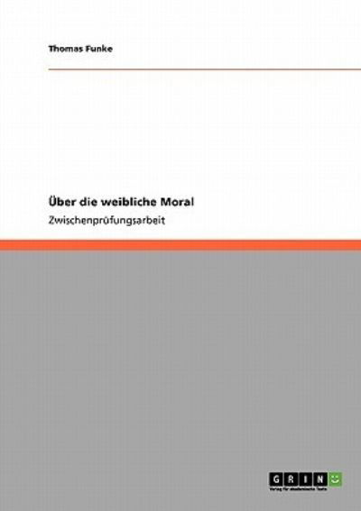 Über die weibliche Moral - Funke - Książki - GRIN Verlag - 9783640138043 - 1 listopada 2013