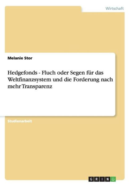Cover for Melanie Stor · Hedgefonds - Fluch oder Segen fur das Weltfinanzsystem und die Forderung nach mehr Transparenz (Paperback Book) (2010)